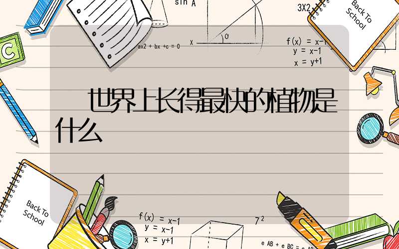  世界上长得最快的植物是什么